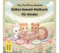 Tiny Tea Party Animals - Süßes Kawaii-Malbuch für Kinder: Ein zuckersüßes Malbuch für Kinder ab 5 Jahren mit liebevollen Kawaii-Tiermotiven, ... zum Entspannen, Träumen und Kreativsein!