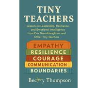 Tiny Teachers: Lessons in Leadership, Resilience, and Emotional Intelligence from Our Granddaughters and Other Tiny Teachers