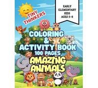 Tiny Thinkers ~ Amazing Animals ~ Coloring & Activity Book for Early Elementary Kids Ages 5-8: 100 pages of Fun Coloring, Puzzles, Matching Games, ... Book 100 pages for Early Elementary Kids 5-8)