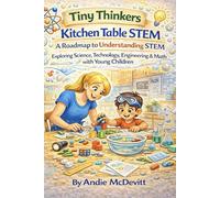 Tiny Thinkers Kitchen Table STEM: A Roadmap to Understanding STEM: Exploring Science, Technology, Engineering & Math with Young Children (Tiny Thinkers STEM)