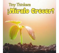 Tiny Thinkers: ¡Míralo crecer!: Fotos grandes y datos breves para edades de 3 a 5 años