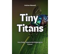 Tiny Titans: How Robot Insects Are Shaping the Future. (Discovery World)