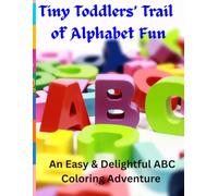 Tiny Toddlers’ Trail of Alphabet Fun: An Easy & Delightful ABC Coloring Adventure for Little Learners Ages 2 to 6