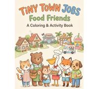 Tiny Town Food Jobs - A Coloring & Activity Book: A Relaxing Coloring & Activity Book for Kids Featuring Mazes, Tracing, Counting, Matching, and Fun Food Jobs (Tiny Town Tales)
