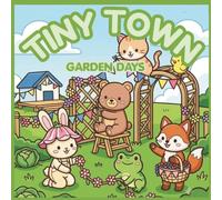 Tiny Town: Garden Days: 30 Bold & Easy Coloring Pages for Kids Ages 4-8 | Cute Animal Friends, Flowers, Gardening, Nature & Cozy Outdoor Adventures