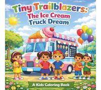 Tiny Trailblazers: The Ice Cream Truck Dream: A Kids Entrepreneur Coloring Book About Teamwork, Problem Solving & Running an Ice Cream Business | Fun Summer Activity Book for Ages 3-8