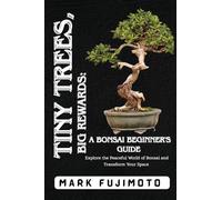 Tiny Trees, Big Rewards: Explore the Peaceful World of Bonsai and Transform Your Space