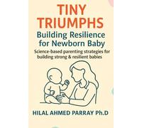 Tiny Triumphs Building Resilience for Newborn Baby: Science-based parenting strategies for building strong & resilient babies (Parenting Books for New Born Baby)