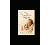 Tiny Troubles & Big Joys: A Pediatrician's Guide to Baby Care in the First Six Months