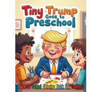 Tiny Trump Goes to Preschool Funny Back to School Coloring Book For Toddlers: Laugh Out Loud Preschool Moments with a Big Personality Through 86 Pages