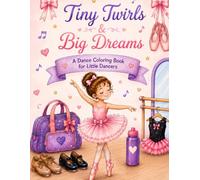 Tiny Twirls & Big Dreams: A Dance Coloring Book for Little Dancers: 40 Easy Ballet, Tap, & Jazz Coloring Pages