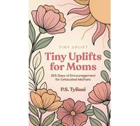 Tiny Uplifts for Moms: 365 Days of Encouragement for Exhausted Mothers