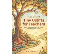 Tiny Uplifts for Teachers: Daily Encouragement for Those Who Shape the Future
