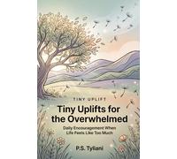 Tiny Uplifts for the Overwhelmed: Daily Encouragement When Life Feels Like Too Much: 17