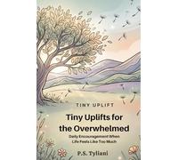 Tiny Uplifts for the Overwhelmed: Daily Encouragement When Life Feels Like Too Much