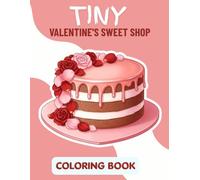 Tiny Valentine's Sweet Shop Coloring Book: A Cozy Little World of Heart Candies, Rose Cakes, and Romantic Sweet Shop Scenes - Color Guide + Easy Outline Pages for Kids Ages 4-8