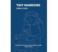 Tiny Warriors: Lena and Luca: A Memoir of Prematurity, Heart Defects, and the power of love