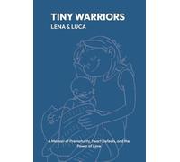 Tiny Warriors: Lena & Luca: A Memoir of Prematurity, Heart Defects, and the power of love