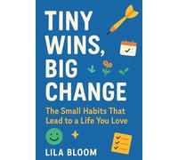 Tiny Wins, Big Change: The Small Habits That Lead to a Life You Love (Habit Stacking & Micro Habits)