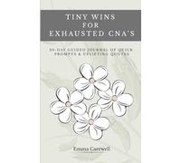 TINY WINS FOR EXHAUSTED CNA'S: 30-Day Shift Journal of Quick Prompts & Uplifting Quotes