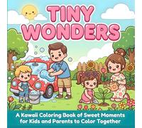 Tiny Wonders: A Kawaii Coloring Book of Sweet Moments for Kids and Parents to Color Together