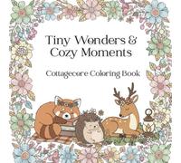 Tiny Wonders & Cozy Moments: Cottagecore Coloring book with cute animals and a cozy aesthetic. Perfect for young adults and teens.