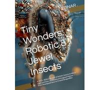Tiny Wonders: Robotic & Jewel Insects: A 2025-2026 Calendar of Artistic Insects in Metal, Light and Gem. 18 Months of Imagined Nature - From Steampunk Bees to Crystal Dragonflies