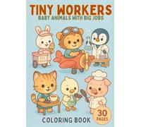 Tiny Workers: Baby Animals with Big Jobs: Adorable Baby Animals Doing Grown-Up Work in Fun, Imaginative Scenes - 30 Pages of Coloring Joy!