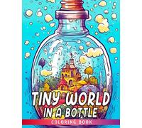 Tiny World in a Bottle Coloring Book: Fantastic Scenes Inside A Jar Coloring Pages With Wonderful Illustrations For Teens & Adults Gift Idea For Teens And Adults Relieving Stress & Relaxation