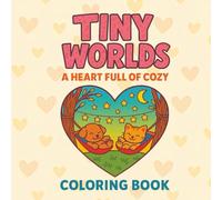 Tiny Worlds: A Heart Full of Cozy Coloring Book: Cute Cozy Animal Coloring Pages for Relaxation - Sweet Heart-Themed Designs with Adorable Kawaii Critters for Kids, Teens & Adults