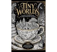Tiny Worlds: An Adult Coloring Book of Hidden Miniature Universes: 50 Relaxing and Intricate Coloring Pages Featuring Magical Worlds Hidden Inside Everyday Objects