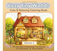 Tiny Worlds Coloring Book: 40 Tiny Cozy Home Scenes for Relaxation and Stress Relief (Cozy Tiny Worlds Series)