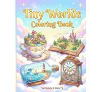 Tiny Worlds Coloring Book: Magical Miniature Worlds, Fantasy Scenes, and Relaxing Creative Coloring Pages for All Ages