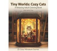 Tiny Worlds: Cozy Cats A Relaxing Adult Coloring Book: 25 Cozy Miniature Scenes for Relaxation, Stress Relief, and Mindful Coloring (Whiskers Coloring Series)