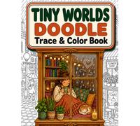 Tiny Worlds Doodle Trace & Color Book: Cute Rooms, Cozy Shops, Sweet Corners, and Everyday Life Scenes to Trace and Color