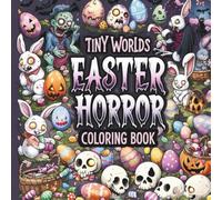 Tiny Worlds: EASTER HORROR Coloring Book: Spooky Bunnies, Creepy Eggs, and Tiny Easter Worlds for Fun Coloring (Tiny Worlds to Color)