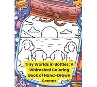 Tiny Worlds in Bottles: A Whimsical Coloring Book of Hand-Drawn Scenes