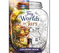 Tiny Worlds in Jars Coloring Book for Adults: 120+ Intricate Miniature Landscapes, Cozy Villages & Fantasy Realms in Glass Bottles | Relaxing and ... for Adults Designed for Comfort and Joy)