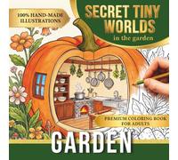 Tiny Worlds in the Garden: Cozy Miniature Habitats Coloring Book for Adults with Hidden Botanical Homes (Secret Tiny Worlds)