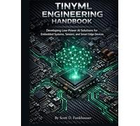 TinyML Engineering Handbook: Developing Low-Power AI Solutions for Embedded Systems, Sensors, and Smart Edge Device (Advanced Engineering Methods and Reference)