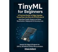 TinyML for Beginners: A Practical Guide to Edge Impulse, TensorFlow Lite Micro & STM32Cube.AI - Build Real TinyML Projects and Solve Quantization, Deployment & Accuracy Loss