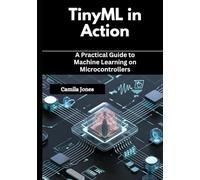 TinyML in Action: A Practical Guide to Machine Learning on Microcontrollers