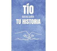 Tío, Quiero Saber Tu Historia: Diario con preguntas para recordar tu vida, preservar tus recuerdos y dejar un legado familiar para siempre