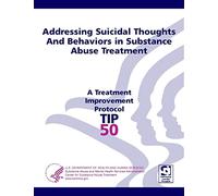 TIP 50 Addressing Suicidal Thoughts and Behaviors in Substance Abuse Treatment SMA15-4381 October 2015 - TREATMENT IMPROVEMENT PROTOCOL [Loose Leaf Edition]