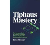 TipHaus Mastery: The Complete Guide to Efficient Tip Pooling & Payout Systems for Businesses and Employees