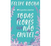 @Tipobilhete. Todas as Flores que não Te Enviei