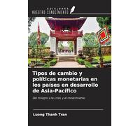 Tipos de cambio y políticas monetarias en los países en desarrollo de Asia-Pacífico: Del milagro a la crisis, y al renacimiento