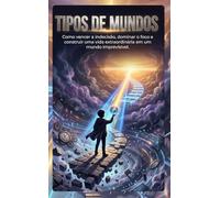Tipos de Mundos (Livro de Bolso): Como vencer a indecisão, dominar o foco e construir uma vida extraordinária em um mundo imprevisível. (Desperte o Gênio)