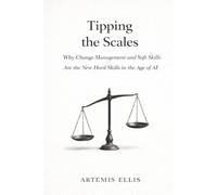 Tipping the Scales: Why Change Management and Soft Skills Are the New Hard Skills in the Age of AI: 4 (The Workplace Clarity Series)