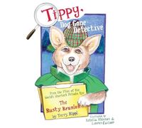 Tippy, Dog Gone Detective: From the Files of the World's Shortest Private Eye The Rusty Reunion